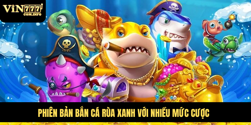 Phiên bản Bắn cá Rùa Xanh với nhiều mức cược