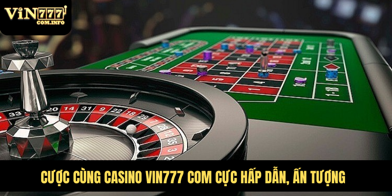 Cược cùng Casino VIN777 com cực hấp dẫn, ấn tượng