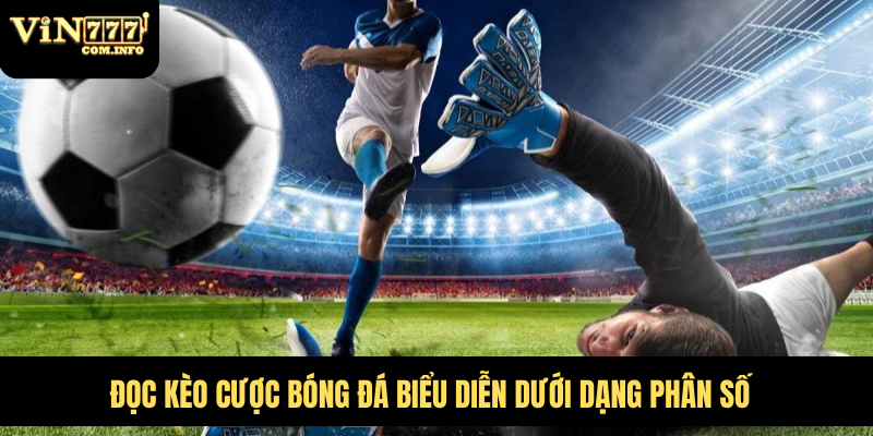 Cách Đọc Tỷ Lệ Cá Cược Bóng Đá Dễ Hiểu, Cược Thành Công 4 Đọc kèo cược bóng đá biểu diễn dưới dạng phân số