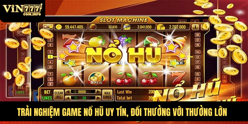 Trải Nghiệm Game Nổ Hũ Uy Tín, Đổi Thưởng Với Thưởng Lớn 7 Game Nổ Hũ Uy Tín
