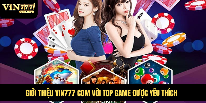 Giới Thiệu VIN777 Com: Nhà Cái Cá Cược Uy Tín Và Đáng Tin Cậy 1 Giới thiệu VIN777 com với top game được yêu thích