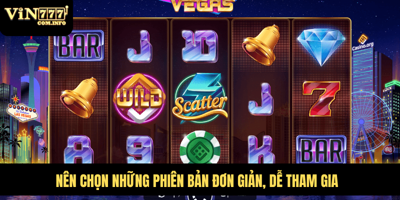 Hướng Dẫn Chơi Quay Hũ Từ Cơ Bản Đến Chiến Lược Hiệu Quả 4 Nên chọn những phiên bản đơn giản, dễ tham gia