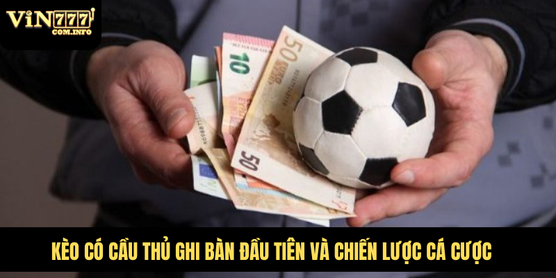 Kèo Có Cầu Thủ Ghi Bàn Đầu Tiên Và Chiến Lược Cá Cược 10 Kèo có cầu thủ ghi bàn đầu tiên