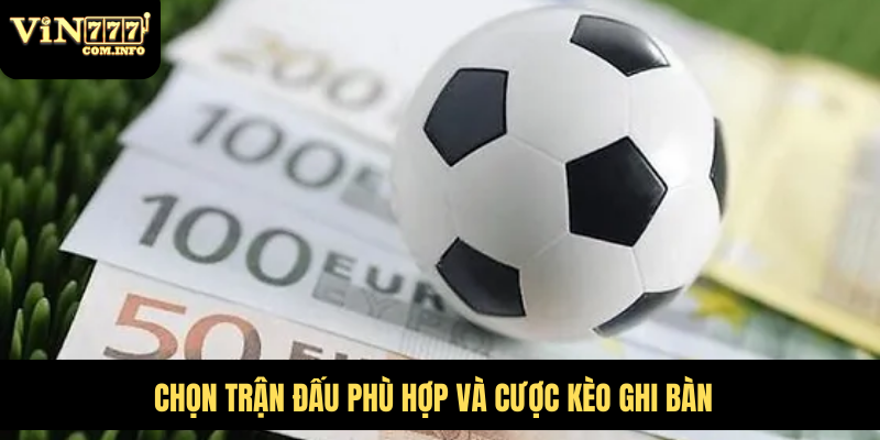 Kèo Có Cầu Thủ Ghi Bàn Đầu Tiên Và Chiến Lược Cá Cược 3 Chọn trận đấu phù hợp và cược kèo ghi bàn