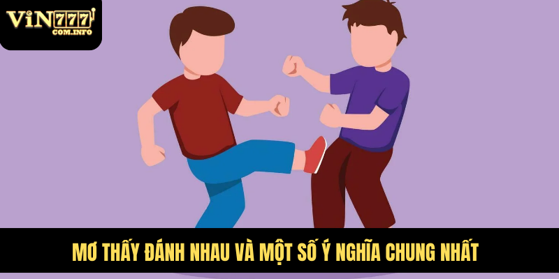Mơ Thấy Đánh Nhau Có Điềm Báo Gì? Giải Mã Chi Tiết 2 Mơ thấy đánh nhau và một số ý nghĩa chung nhất