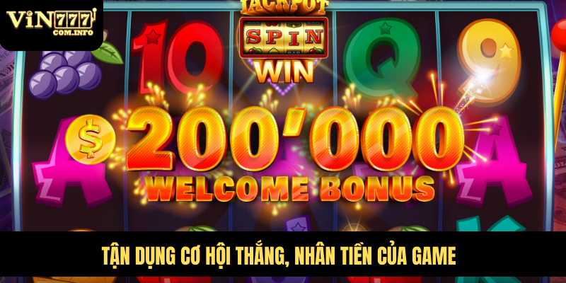 Tận dụng cơ hội thắng, nhân tiền của game