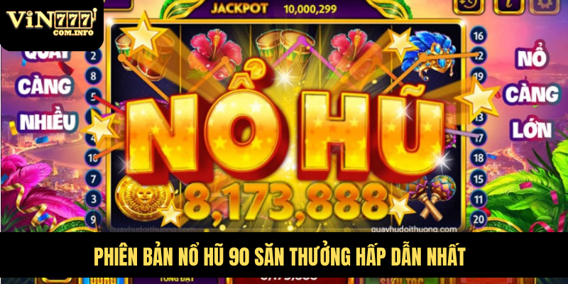 Nổ Hũ 90 Trúng Thưởng Lớn, Săn Jackpot VIN777 Com Triệu Đô 2 Phiên bản nổ hũ 90 săn thưởng hấp dẫn nhất