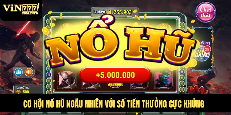 Nổ Hũ 90 Trúng Thưởng Lớn, Săn Jackpot VIN777 Com Triệu Đô 3 Cơ hội nổ hũ ngẫu nhiên với số tiền thưởng cực khủng