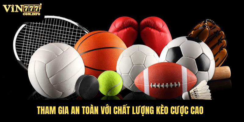 Tham gia an toàn với chất lượng kèo cược cao
